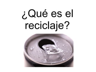 ¿Qué es el reciclaje? 
