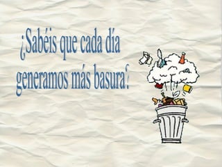 ¿Sabéis que cada día generamos más basura? 