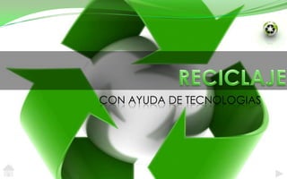 RECICLAJE CON AYUDA DE TECNOLOGIAS 