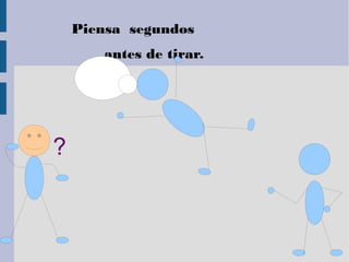 Piensa segundos
antes de tirar.
?
 