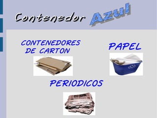 ContenedorContenedor
CONTENEDORES
DE CARTON PAPEL
PERIODICOS
 