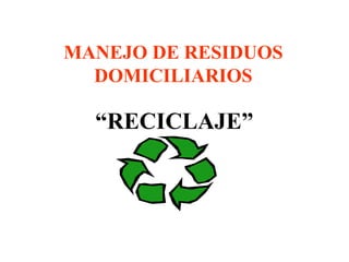 MANEJO DE RESIDUOS DOMICILIARIOS “ RECICLAJE” 