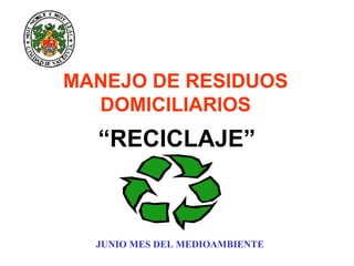 MANEJO DE RESIDUOS DOMICILIARIOS JUNIO MES DEL MEDIOAMBIENTE “ RECICLAJE” 