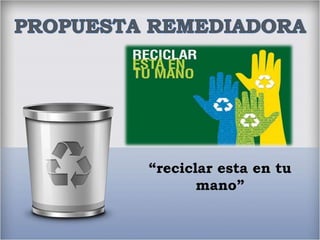“reciclar esta en tu
       mano”
 