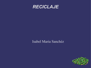 RECICLAJE Isabel Maria Sanchéz 