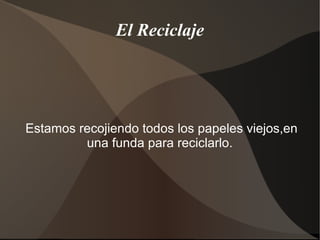 El Reciclaje




Estamos recojiendo todos los papeles viejos,en
         una funda para reciclarlo.
 