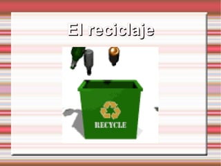 El reciclajeEl reciclaje
 