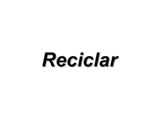 ReciclarReciclar
 