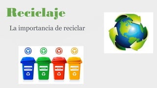 Reciclaje
La importancia de reciclar
 