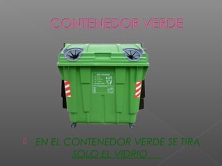  EN EL CONTENEDOR VERDE SE TIRA
SOLO EL VIDRIO
 