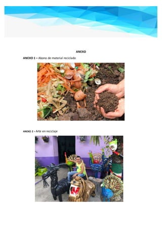 ANEXO
ANEXO 1 – Abono de material reciclado
ANEXO 2 – Arte en reciclaje
 