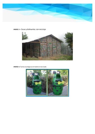 ANEXO 3 – Casas y biohuertos con reciclaje
ANEXO 4. Tachos ecológicos en material reciclado.
 
