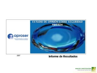 2007 Informe de Resultados  ESTUDIO DE OPINIÓN SOBRE SEGURIDAD PRIVADA 