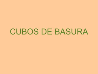 CUBOS DE BASURA
 