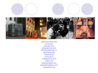 cabosanroque.com cccb.org eba-lab.com g33grecords.com 2012architecten.nl basurama.org haschult.de truna.es.tt millegomme.com cobric.net restcyclingart.com labraderiedelart.com basurama.org 