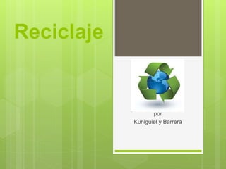 Reciclaje
por
Kuniguiel y Barrera
 
