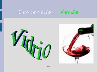 Mar.
Contenedor Verde
 
