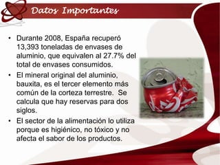 Son enviadas a industrias de otros países para completar el procesoya que el proceso de reciclaje de aluminio no ocurre por completo en Puerto Rico.