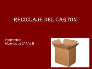 Reciclaje Del Cartón


Integrantes:
Alumnos de 2º Año B
 