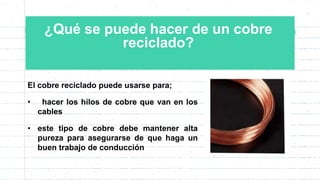 ¿Qué se puede hacer de un cobre
reciclado?
 