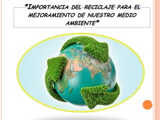 importancia del reciclaje para el cuidado del medio ambiente | PPTX
