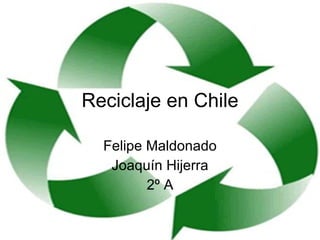 Reciclaje en Chile Felipe Maldonado Joaquín Hijerra 2º A 