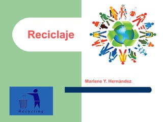 Reciclaje
Marlene Y. Hernández
 