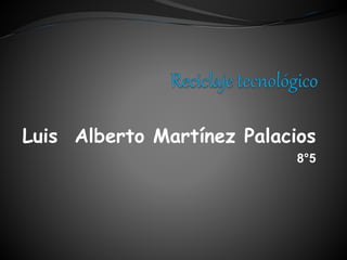 Luis Alberto Martínez Palacios
8°5
 