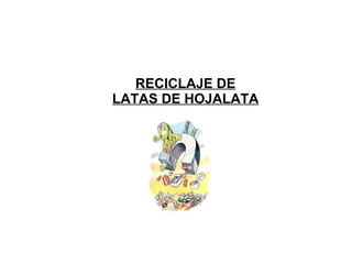RECICLAJE DE LATAS DE HOJALATA 