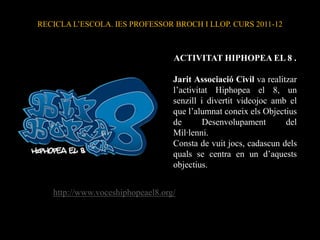 RECICLA L’ESCOLA. IES PROFESSOR BROCH I LLOP. CURS 2011-12



                                  ACTIVITAT HIPHOPEA EL 8 .

                                  Jarit Associació Civil va realitzar
                                  l’activitat Hiphopea el 8, un
                                  senzill i divertit videojoc amb el
                                  que l’alumnat coneix els Objectius
                                  de       Desenvolupament        del
                                  Mil·lenni.
                                  Consta de vuit jocs, cadascun dels
                                  quals se centra en un d’aquests
                                  objectius.


   http://www.voceshiphopeael8.org/
 