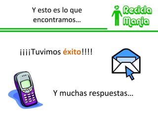 Y esto es lo que encontramos… ¡¡¡¡Tuvimos  éxito !!!! Y muchas respuestas… 