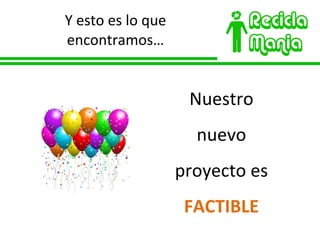 Y esto es lo que encontramos… Nuestro nuevo proyecto es  FACTIBLE 