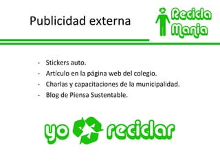 Publicidad externa Stickers auto. Artículo en la página web del colegio. Charlas y capacitaciones de la municipalidad. Blog de Piensa Sustentable. 