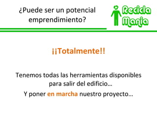 ¿Puede ser un potencial emprendimiento? ¡¡Totalmente!! Tenemos todas las herramientas disponibles para salir del edificio…  Y poner  en marcha  nuestro proyecto… 