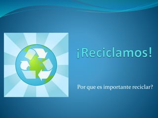 Por que es importante reciclar?
 