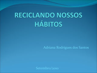 Adriana Rodrigues dos Santos Setembro/2010 