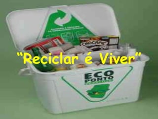“Reciclar é Viver”
 