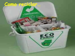 Como reciclar… 