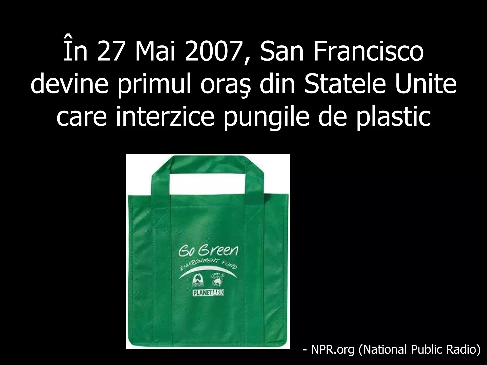 În  27 Ma i  2007, San Francisco  devine primul oraş din Statele Unite care interzice pungile de plastic - NPR.org (National Public Radio) 