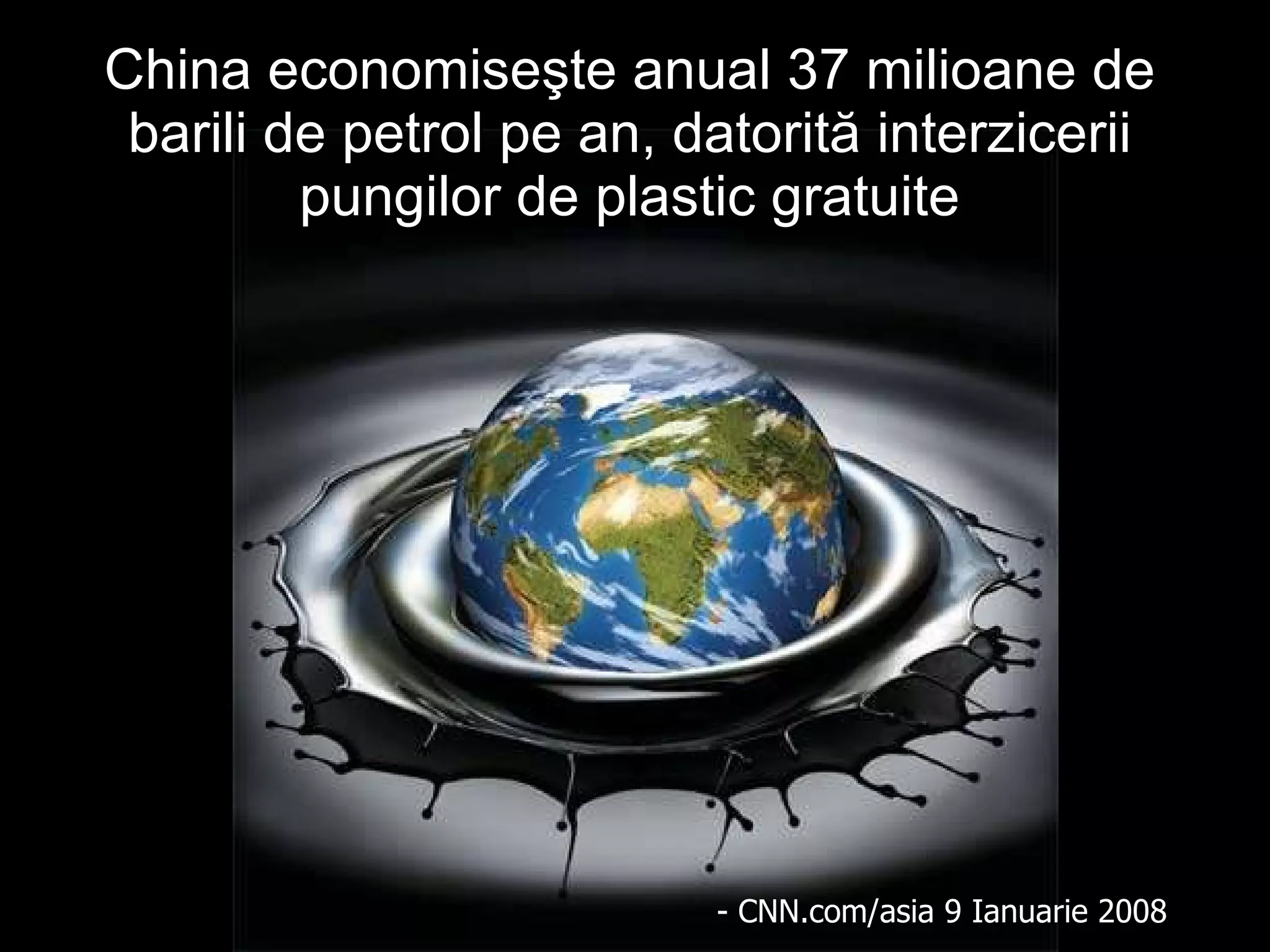 China economiseşte anual  37 milio a n e  d e  barili d e  petrol  pe an,   datorită   interzicerii pungilor de plastic gratuite - CNN.com/asia 9  Ianuarie  2008 