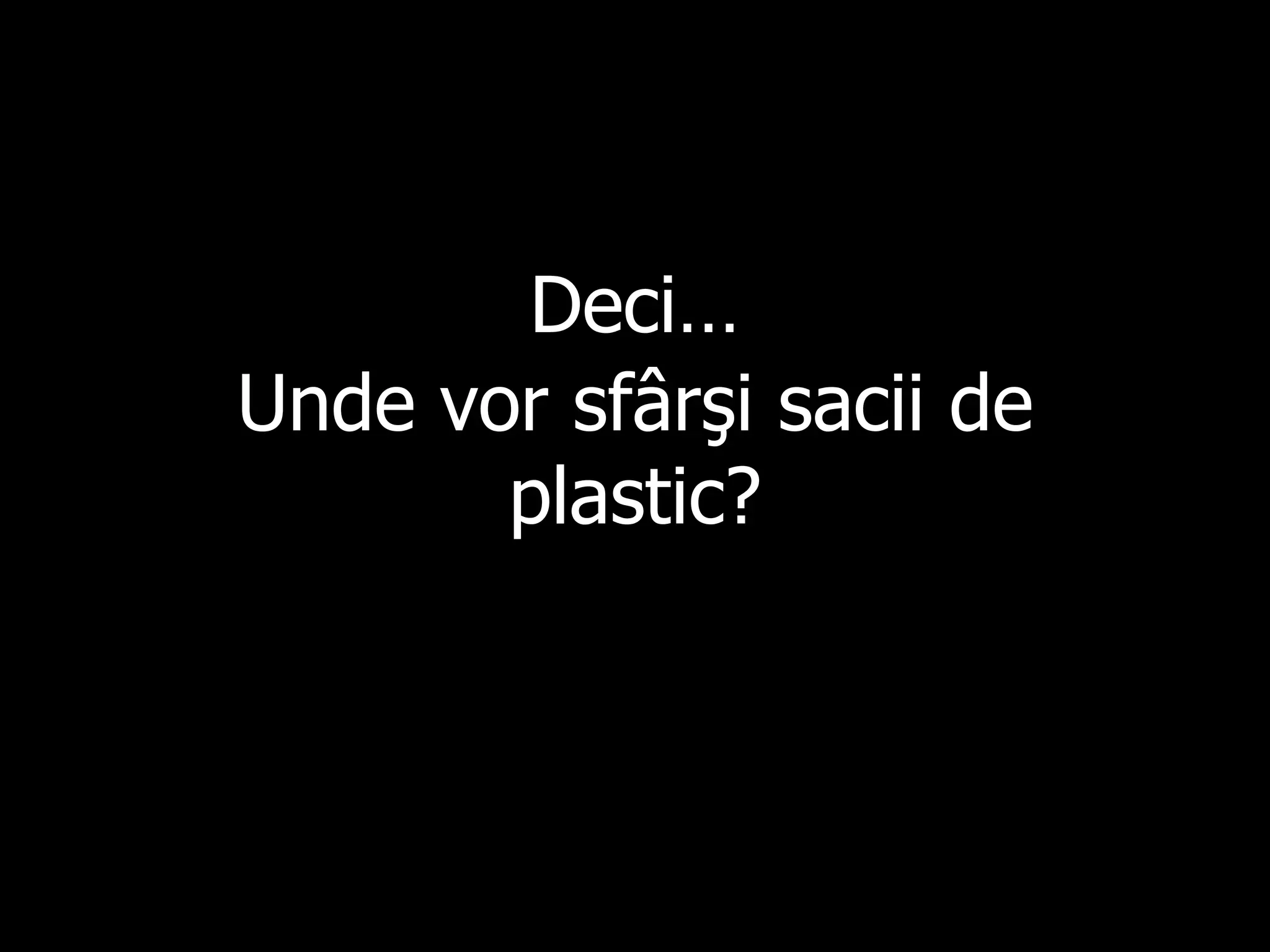 Deci … Unde vor sfârşi sacii de plastic? 