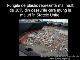 Pungile de plastic reprezintă mai mult de 10% din deşeurile care ajung la maluri în Statele Unite. - Program ul  d e   Monitorizare a deşeurilor din cadrul Marinei Naţionale 