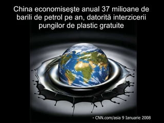 China economiseşte anual  37 milio a n e  d e  barili d e  petrol  pe an,   datorită   interzicerii pungilor de plastic gratuite - CNN.com/asia 9  Ianuarie  2008 
