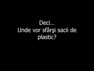 Deci … Unde vor sfârşi sacii de plastic? 