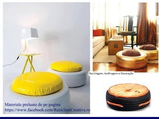 Materiale preluate de pe pagina
https://www.facebook.com/ReciclareCreativa.ro