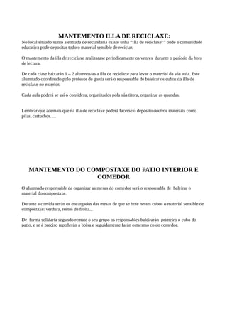 MANTEMENTO ILLA DE RECICLAXE:
No local situado xunto a entrada de secundaria existe unha “Illa de reciclaxe”” onde a comun...