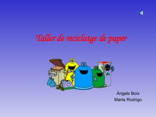 Taller de reciclatge de paper Àngels Boix Marta Rodrigo 