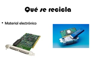 Qué se recicla Material electrónico 