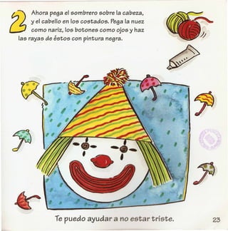 (j
-Ahora pega el 50mbrero 50bre la cabeza,
. y el cabello en 105c05tad05. Pega la nuez
como nariz, 105botone5 como Oj05 y haz
la5 raya.5 de 85t05 con pintura negra.
Tepuedo ayudar a no estar triste.
 