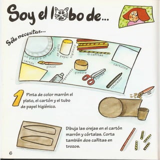 So~eI ,~;S"ode...
C{7 Pinta de color marron el
U...plato, el carton y el tubo
de papel higienico.
Dibuja las orejas en el carton
marron y cortalas. Corta
tambien dos canitas en
trozos.
 